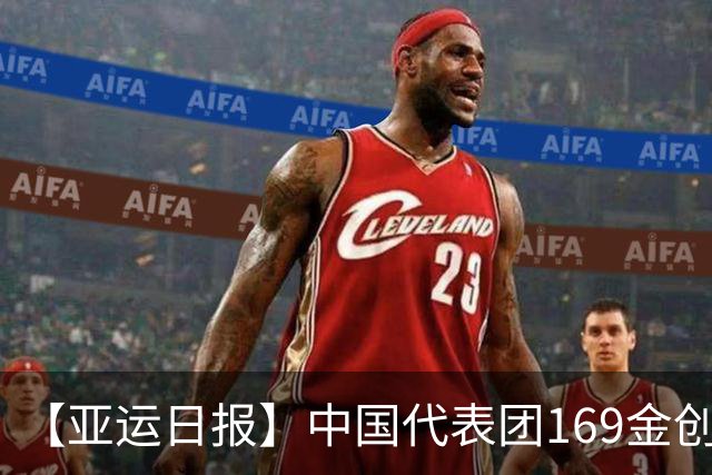 【亚运日报】中国代表团169金创境外最佳 男足时隔28年摘铜
