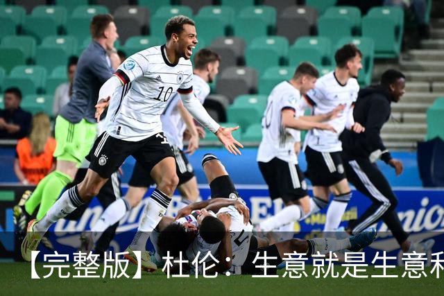 【完整版】杜伦：生意就是生意&很兴奋回到赛场 奥萨尔简直太棒了