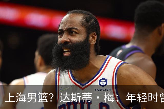 上海男篮？达斯蒂·梅：年轻时曾有机会去上海执教 但最终没成行