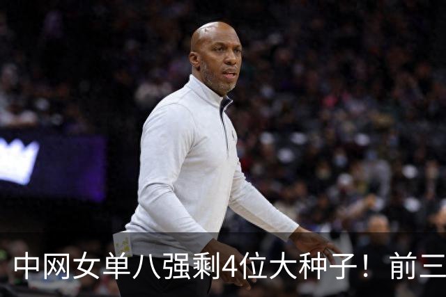 中网女单八强剩4位大种子！前三种子已出局！郑钦文明晚出战争四强！