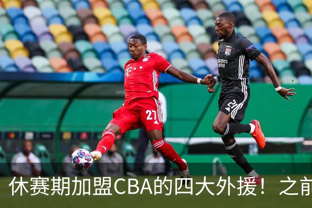 休赛期加盟CBA的四大外援！之前在NBA都有高光表现