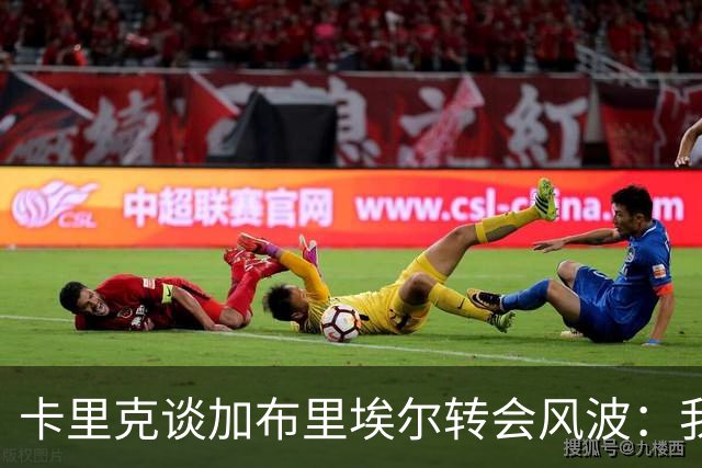 卡里克谈加布里埃尔转会风波：我们必须非常小心
