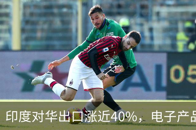 印度对华出口涨近40%，电子产品为主