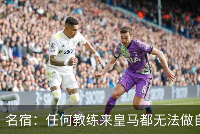 名宿：任何教练来皇马都无法做自己，穆帅也不例外