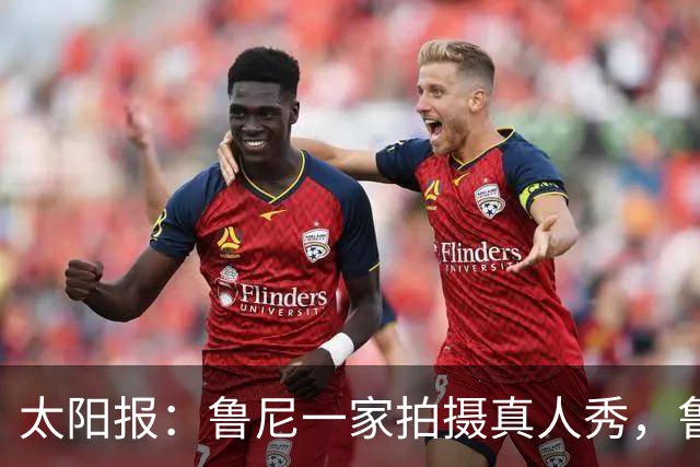 太阳报：鲁尼一家拍摄真人秀，鲁尼坦诚没有科琳自己“早就死了”