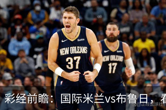 彩经前瞻：国际米兰vs布鲁日，看好主队发力小分差取胜