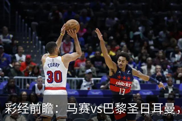 彩经前瞻：马赛vs巴黎圣日耳曼，看好大巴黎至少赢两球