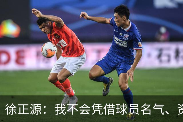 徐正源：我不会凭借球员名气、资历固定首发席位
