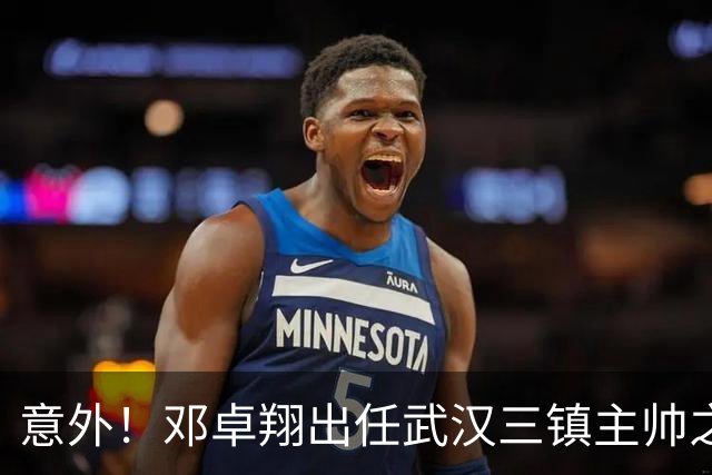 意外！邓卓翔出任武汉三镇主帅之后有望点燃三把火，值得球迷期待