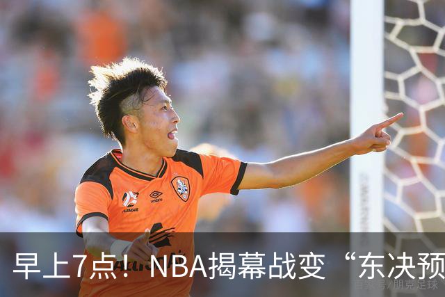 早上7点！NBA揭幕战变“东决预演”，詹姆斯PK布伦森，四巨头力争首胜