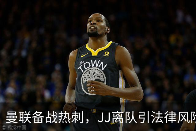 曼联备战热刺，JJ离队引法律风险，巴萨考虑左后卫巴尔德冬窗租借