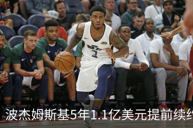 波杰姆斯基5年1.1亿美元提前续约勇士 合同为全额保障
