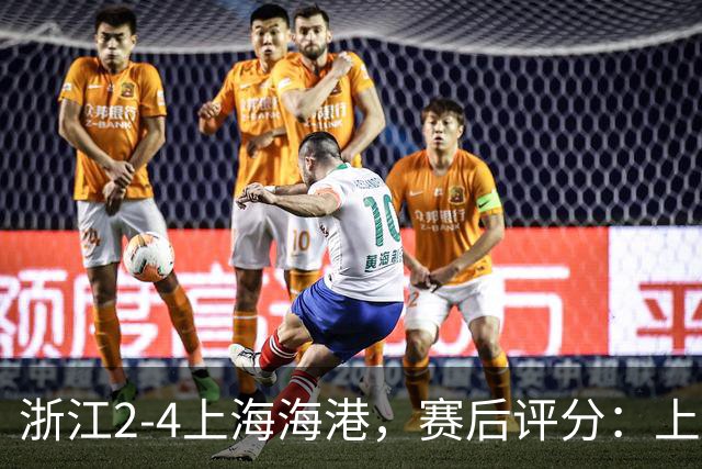 浙江2-4上海海港，赛后评分：上海海港21号排第一