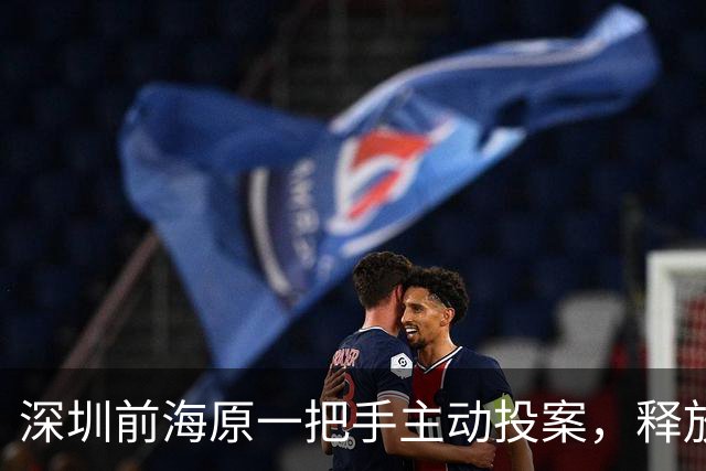 深圳前海原一把手主动投案，释放强烈信号