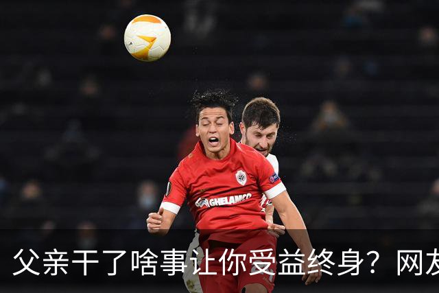 父亲干了啥事让你受益终身？网友：他赌，把家败完了，我就从不碰这些，反面教材