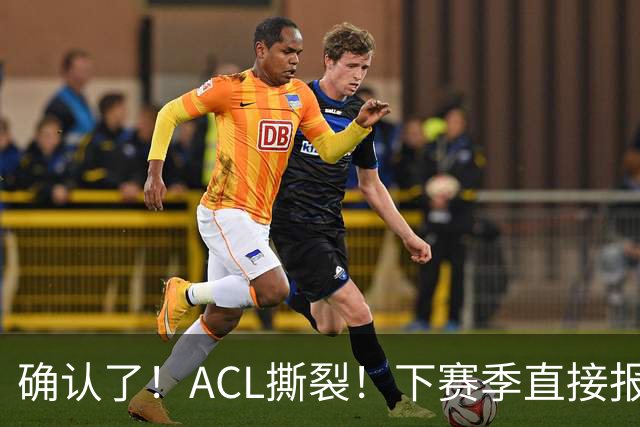 确认了！ACL撕裂！下赛季直接报销