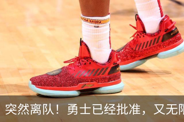 突然离队！勇士已经批准，又无限期休战...