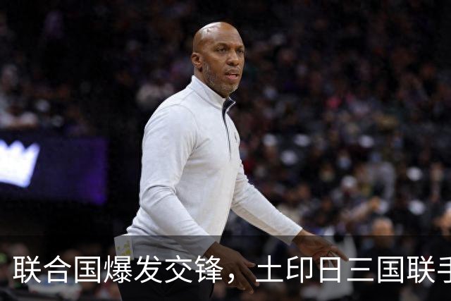 联合国爆发交锋，土印日三国联手，全带着精明算计，中方亮明立场