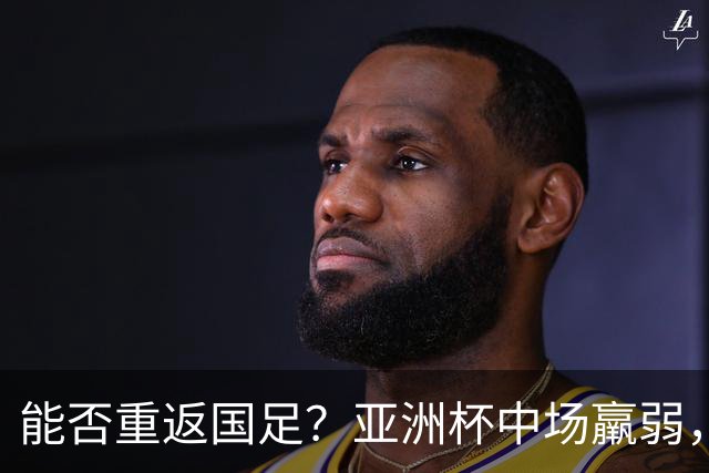 能否重返国足？亚洲杯中场羸弱，37岁老将还有油，邵佳一要靠他解难题