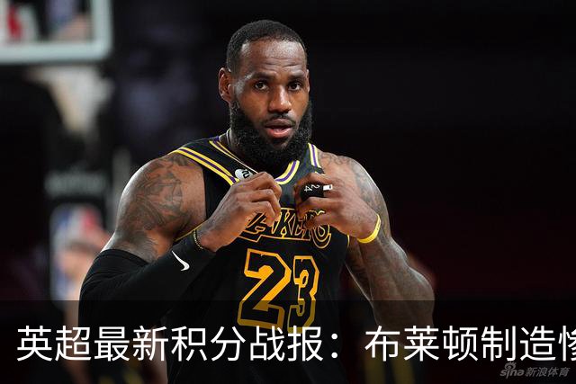 英超最新积分战报：布莱顿制造惨案，曼联5轮不胜，阿森纳惊险绝杀