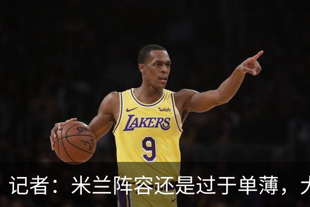 记者：米兰阵容还是过于单薄，大概还需2个转会窗进行补强