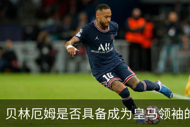 贝林厄姆是否具备成为皇马领袖的能力