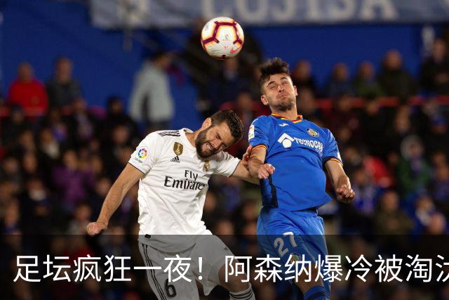足坛疯狂一夜！阿森纳爆冷被淘汰，多特惊险绝杀，拉齐奥登顶意甲