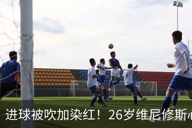进球被吹加染红！26岁维尼修斯心态崩盘，皇马球迷耐心已达极限