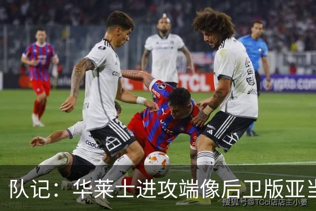 队记：华莱士进攻端像后卫版亚当斯 他应减少掩护空切多主动出手