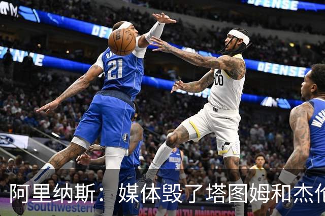 阿里纳斯：媒体毁了塔图姆&杰伦·布朗的友谊 两人原本非常亲密