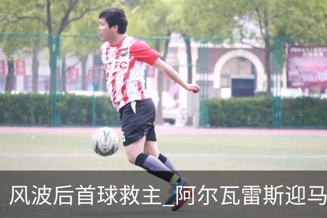 风波后首球救主 阿尔瓦雷斯迎马竞生涯转机