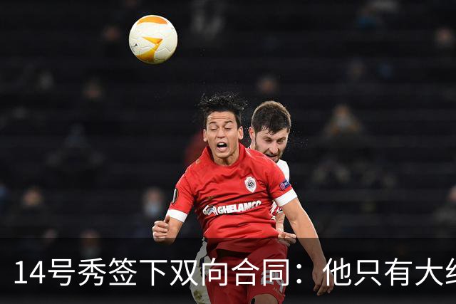 14号秀签下双向合同：他只有大约三分之二个赛季证明自己
