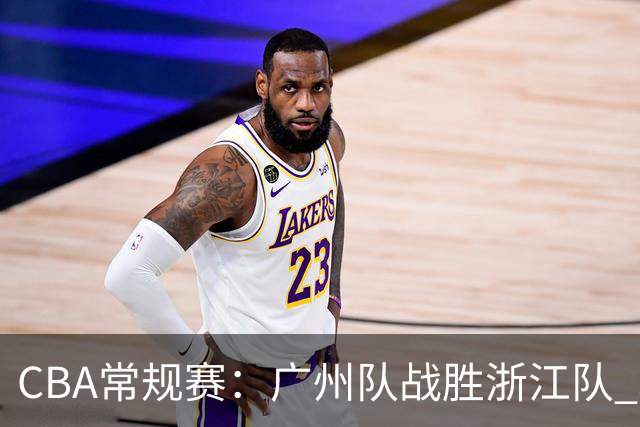 CBA常规赛：广州队战胜浙江队 取得“开门红”