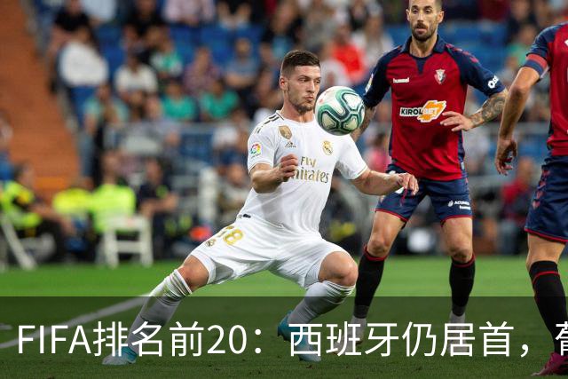 FIFA排名前20：西班牙仍居首，葡萄牙升至第5，德国降至13