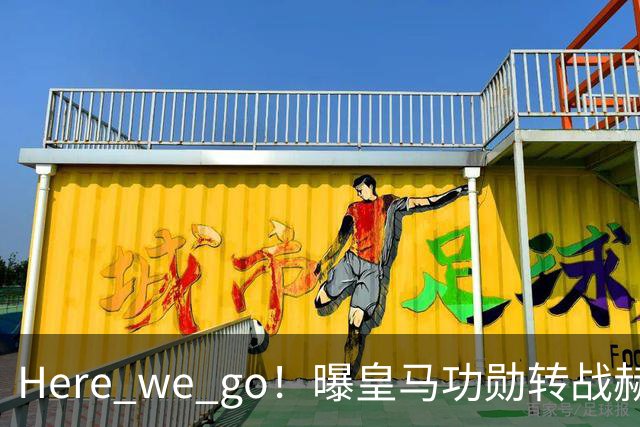 Here we go！曝皇马功勋转战赫塔菲 他曾6夺欧冠冠军